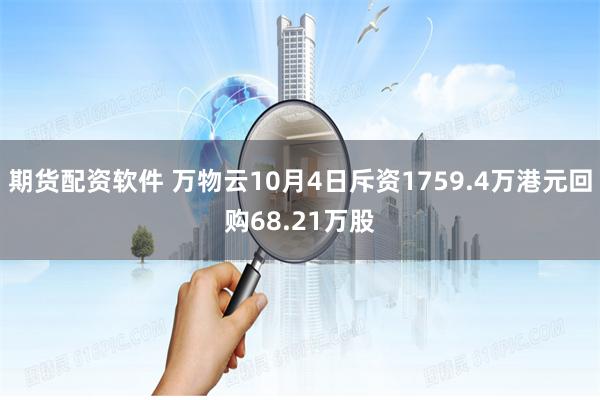 期货配资软件 万物云10月4日斥资1759.4万港元回购68.21万股